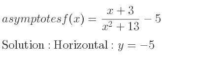 The asymptotes of f(x)=(x+3)/(x^2+13)-5 is Horizontal: y=-5